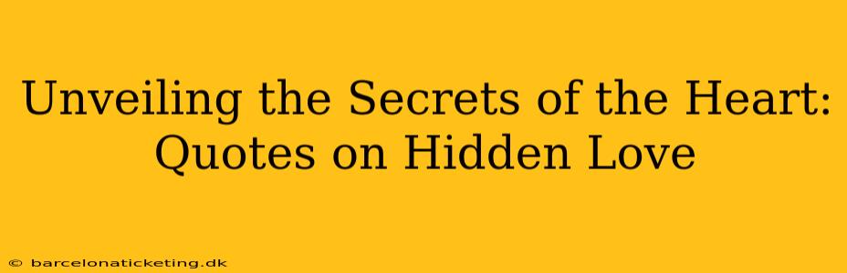 Unveiling the Secrets of the Heart: Quotes on Hidden Love