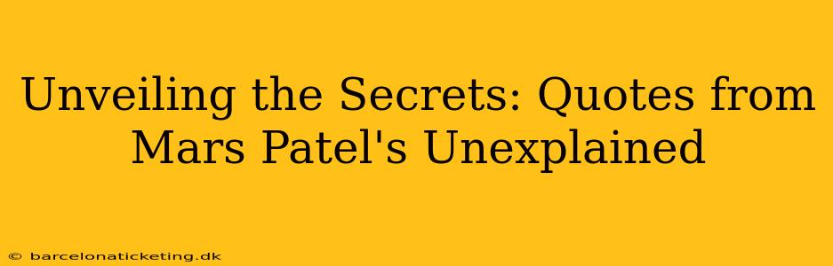 Unveiling the Secrets: Quotes from Mars Patel's Unexplained
