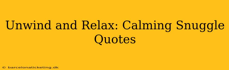 Unwind and Relax: Calming Snuggle Quotes