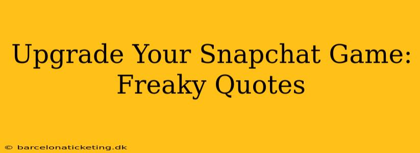 Upgrade Your Snapchat Game: Freaky Quotes