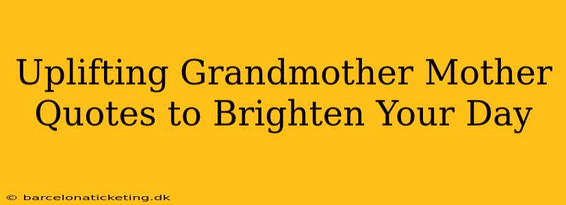 Uplifting Grandmother Mother Quotes to Brighten Your Day