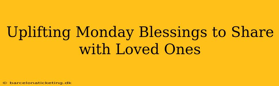 Uplifting Monday Blessings to Share with Loved Ones