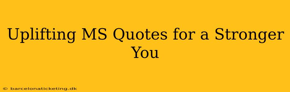 Uplifting MS Quotes for a Stronger You