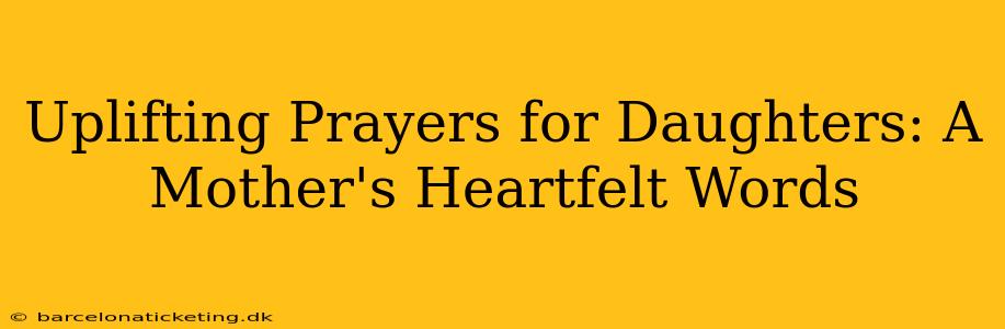Uplifting Prayers for Daughters: A Mother's Heartfelt Words