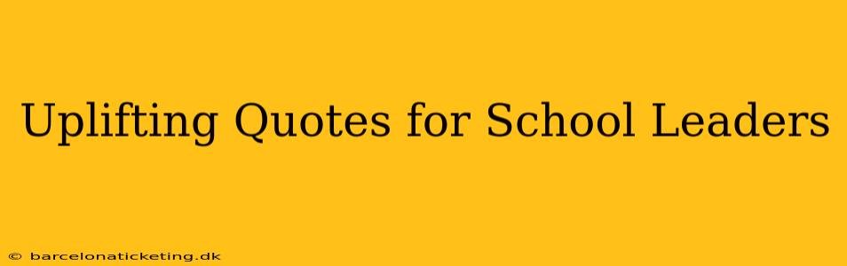 Uplifting Quotes for School Leaders
