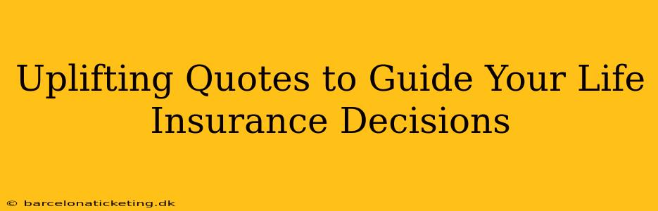 Uplifting Quotes to Guide Your Life Insurance Decisions