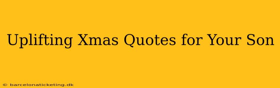 Uplifting Xmas Quotes for Your Son