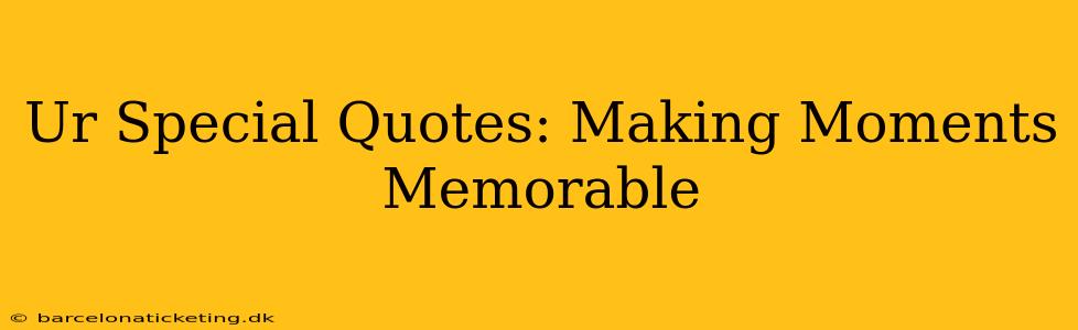 Ur Special Quotes: Making Moments Memorable