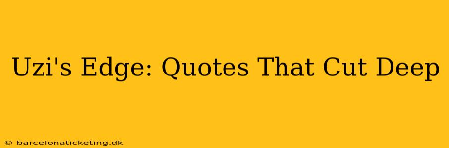 Uzi's Edge: Quotes That Cut Deep