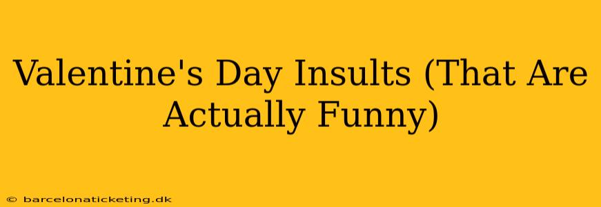 Valentine's Day Insults (That Are Actually Funny)