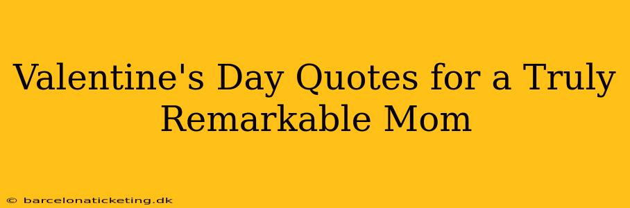 Valentine's Day Quotes for a Truly Remarkable Mom