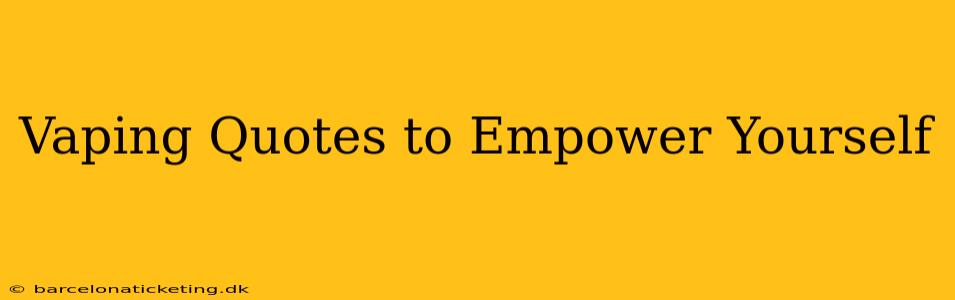 Vaping Quotes to Empower Yourself