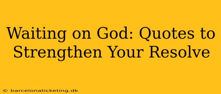 Waiting on God: Quotes to Strengthen Your Resolve