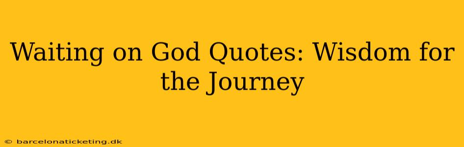 Waiting on God Quotes: Wisdom for the Journey