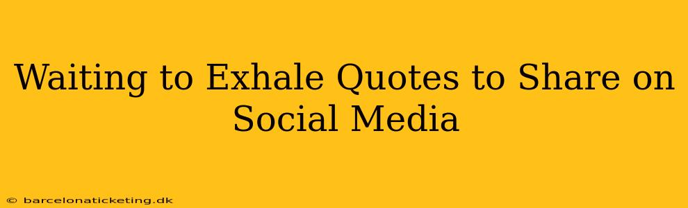 Waiting to Exhale Quotes to Share on Social Media