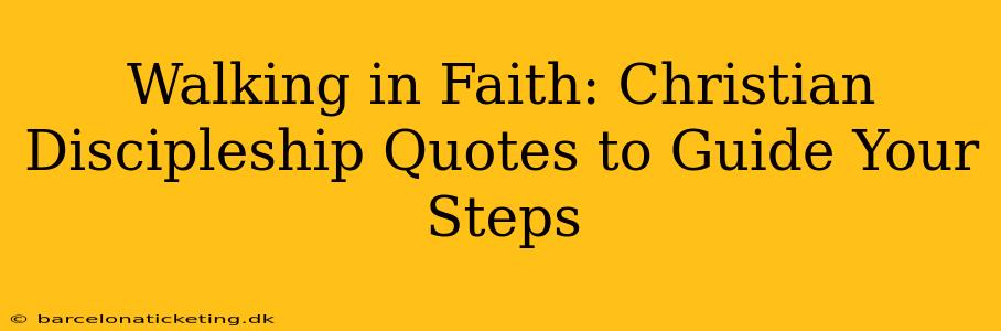 Walking in Faith: Christian Discipleship Quotes to Guide Your Steps