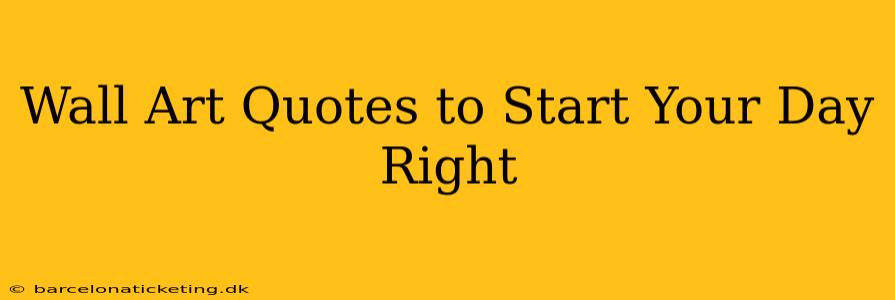 Wall Art Quotes to Start Your Day Right