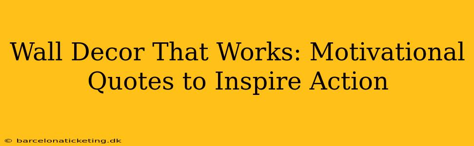 Wall Decor That Works: Motivational Quotes to Inspire Action