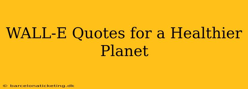 WALL-E Quotes for a Healthier Planet
