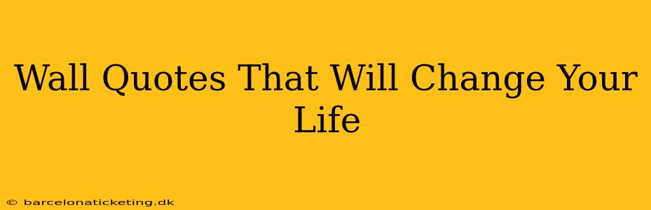 Wall Quotes That Will Change Your Life