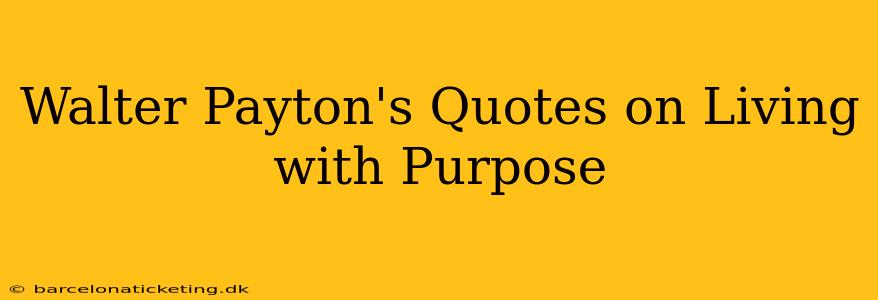 Walter Payton's Quotes on Living with Purpose