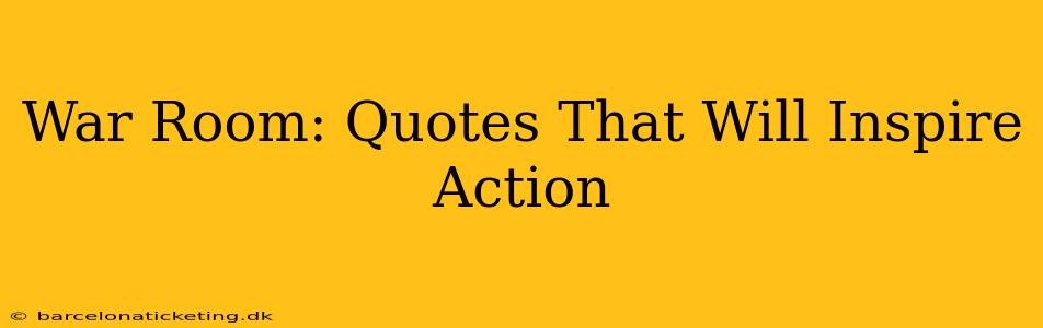 War Room: Quotes That Will Inspire Action