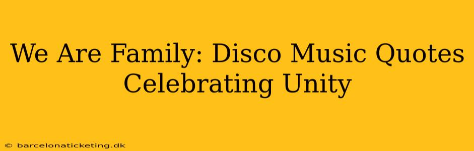 We Are Family: Disco Music Quotes Celebrating Unity