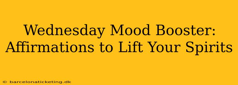 Wednesday Mood Booster: Affirmations to Lift Your Spirits