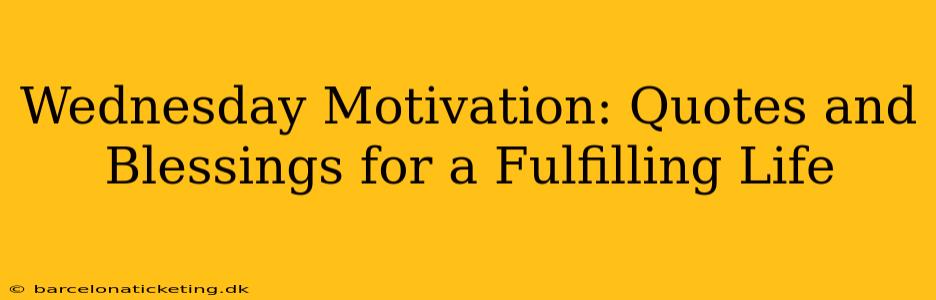 Wednesday Motivation: Quotes and Blessings for a Fulfilling Life