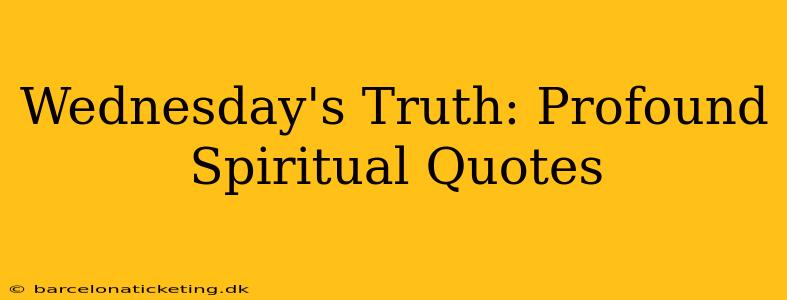 Wednesday's Truth: Profound Spiritual Quotes