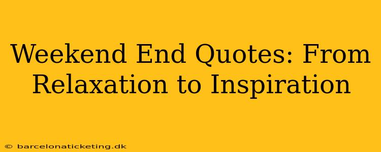 Weekend End Quotes: From Relaxation to Inspiration