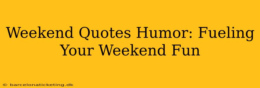 Weekend Quotes Humor: Fueling Your Weekend Fun