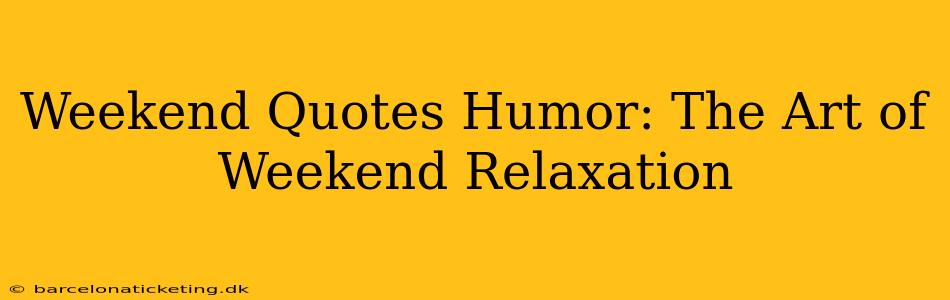 Weekend Quotes Humor: The Art of Weekend Relaxation