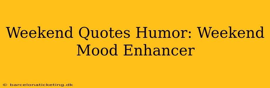 Weekend Quotes Humor: Weekend Mood Enhancer