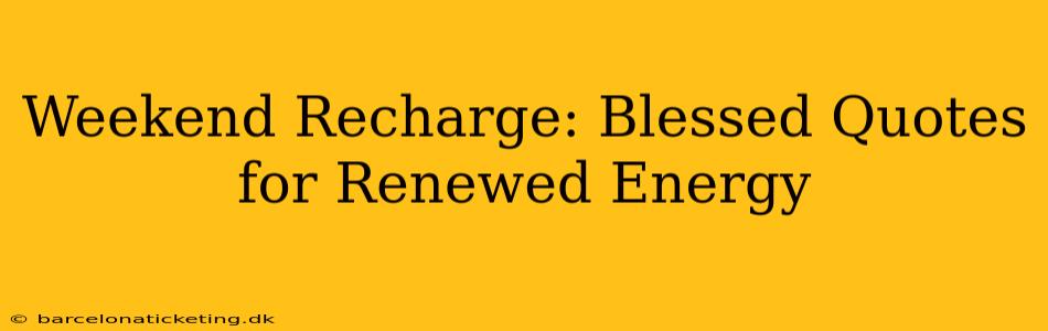 Weekend Recharge: Blessed Quotes for Renewed Energy