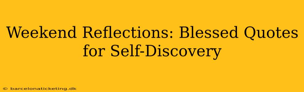 Weekend Reflections: Blessed Quotes for Self-Discovery