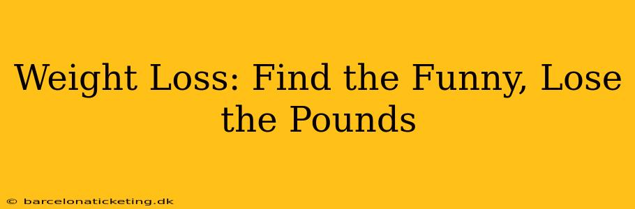Weight Loss: Find the Funny, Lose the Pounds