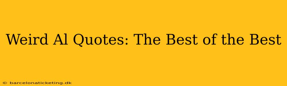Weird Al Quotes: The Best of the Best