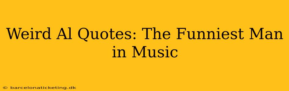 Weird Al Quotes: The Funniest Man in Music