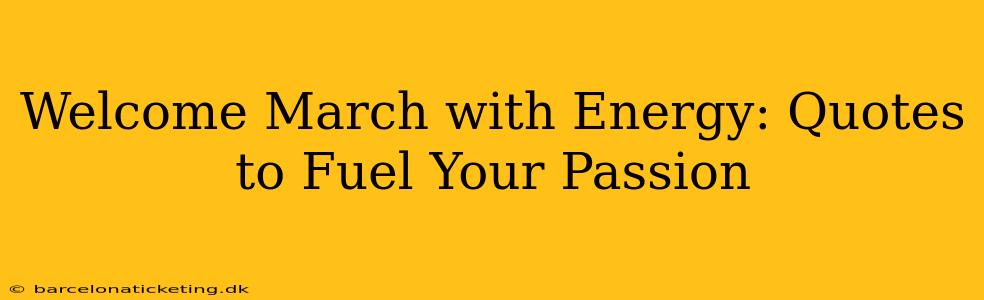 Welcome March with Energy: Quotes to Fuel Your Passion