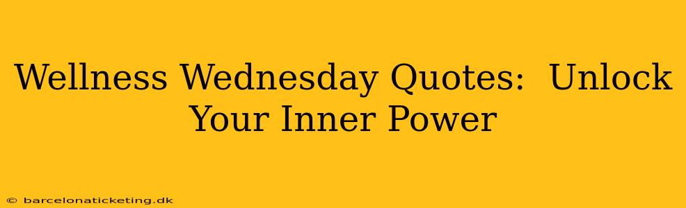 Wellness Wednesday Quotes:  Unlock Your Inner Power