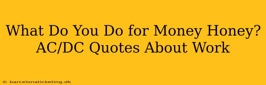 What Do You Do for Money Honey?  AC/DC Quotes About Work