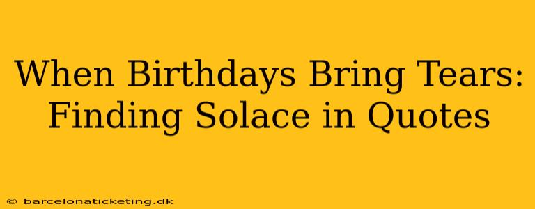 When Birthdays Bring Tears:  Finding Solace in Quotes