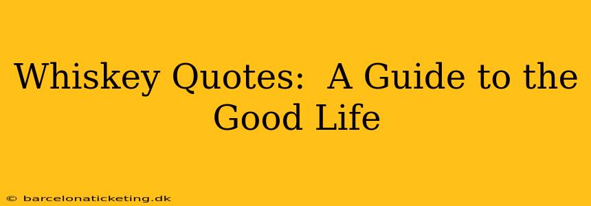 Whiskey Quotes:  A Guide to the Good Life