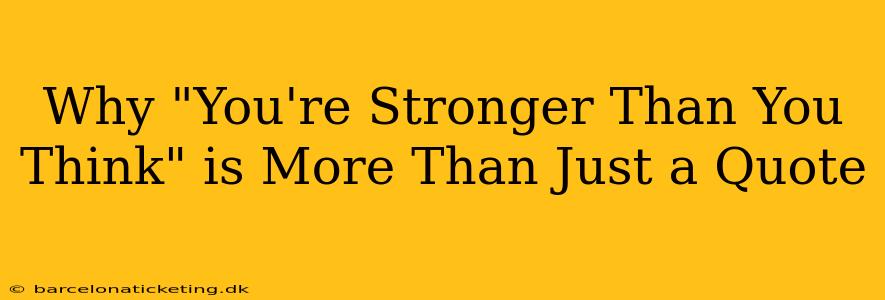 Why "You're Stronger Than You Think" is More Than Just a Quote