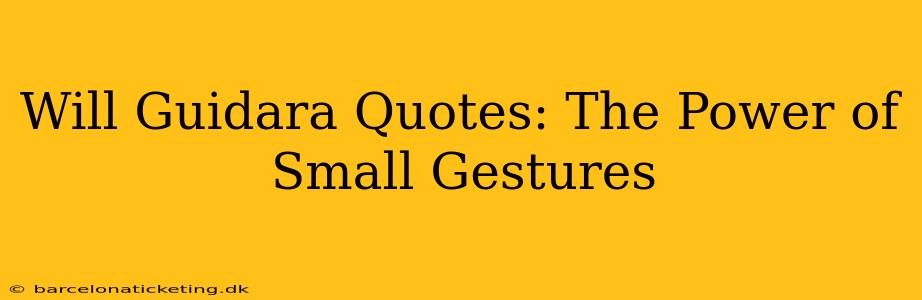 Will Guidara Quotes: The Power of Small Gestures