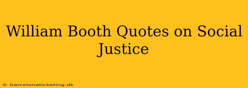 William Booth Quotes on Social Justice