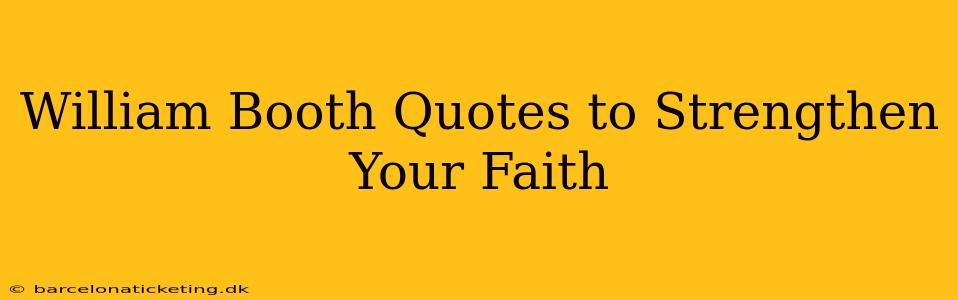 William Booth Quotes to Strengthen Your Faith