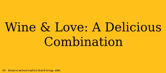 Wine & Love: A Delicious Combination