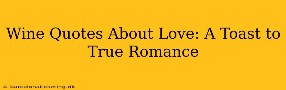 Wine Quotes About Love: A Toast to True Romance